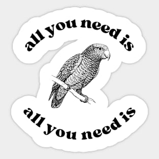 All you need is an African Grey Parrot Sticker